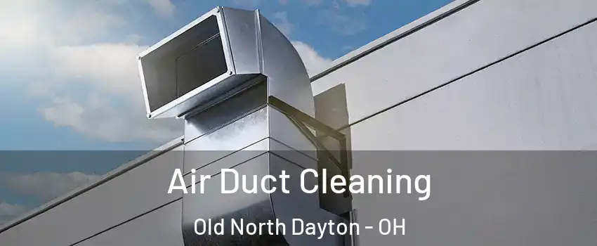 Air Duct Cleaning Old North Dayton - OH