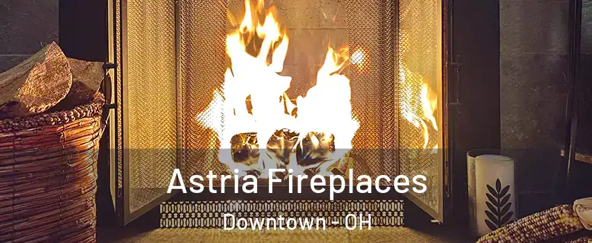 Astria Fireplaces Downtown - OH