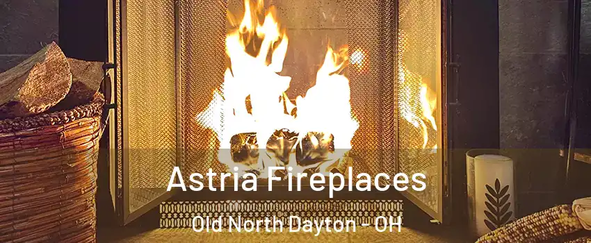 Astria Fireplaces Old North Dayton - OH