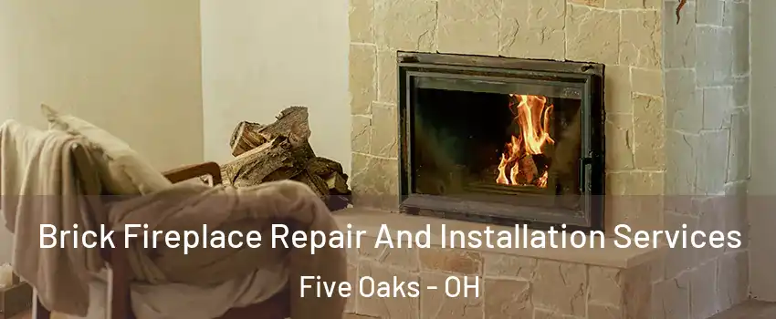 Brick Fireplace Repair And Installation Services Five Oaks - OH