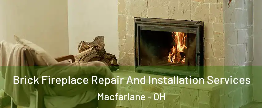 Brick Fireplace Repair And Installation Services Macfarlane - OH