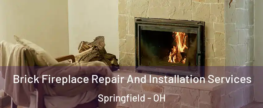 Brick Fireplace Repair And Installation Services Springfield - OH