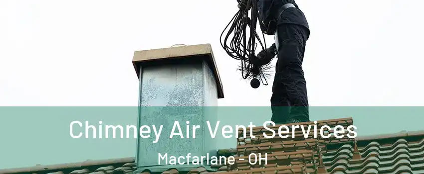 Chimney Air Vent Services Macfarlane - OH