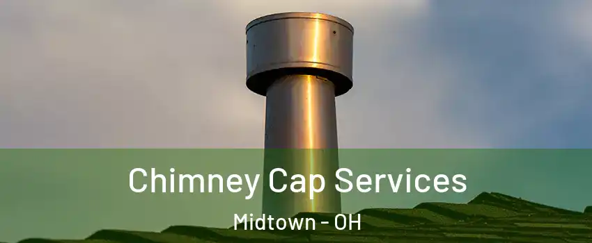 Chimney Cap Services Midtown - OH
