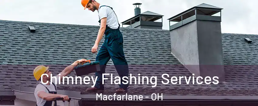 Chimney Flashing Services Macfarlane - OH