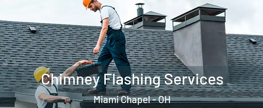 Chimney Flashing Services Miami Chapel - OH