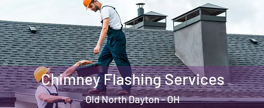 Chimney Flashing Services Old North Dayton - OH