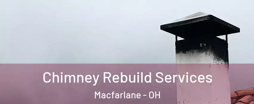 Chimney Rebuild Services Macfarlane - OH