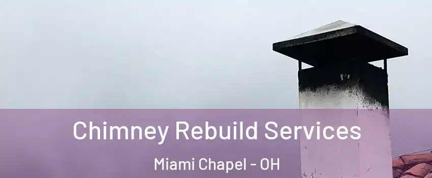 Chimney Rebuild Services Miami Chapel - OH