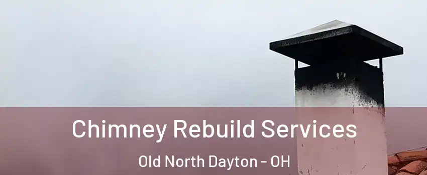 Chimney Rebuild Services Old North Dayton - OH