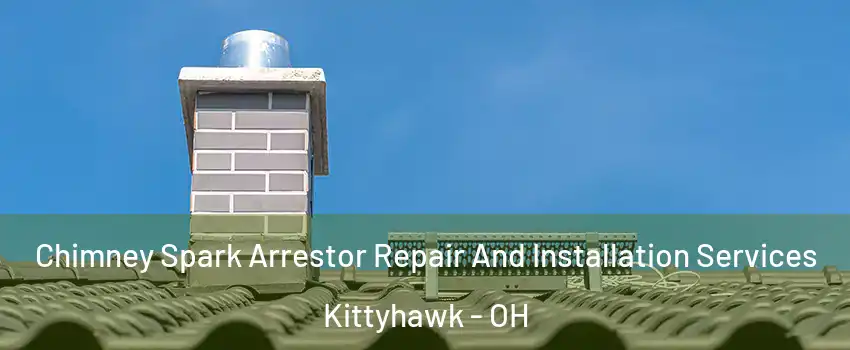 Chimney Spark Arrestor Repair And Installation Services Kittyhawk - OH