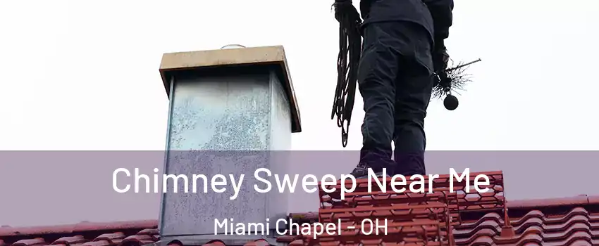 Chimney Sweep Near Me Miami Chapel - OH
