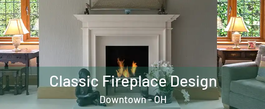 Classic Fireplace Design Downtown - OH