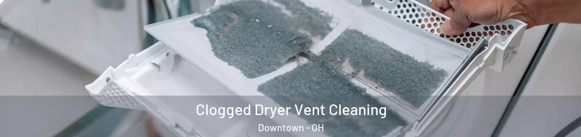 Clogged Dryer Vent Cleaning Downtown - OH