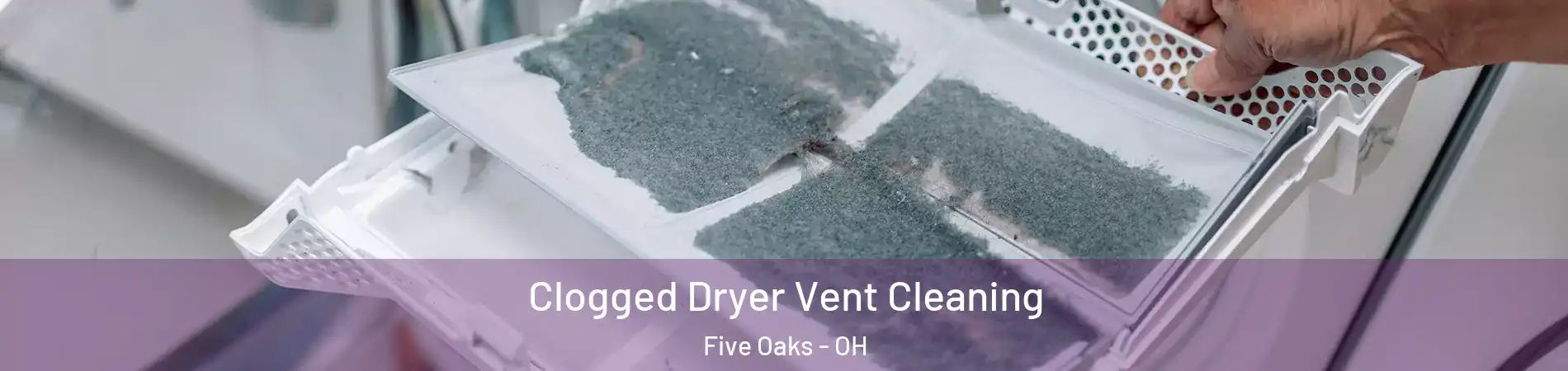 Clogged Dryer Vent Cleaning Five Oaks - OH