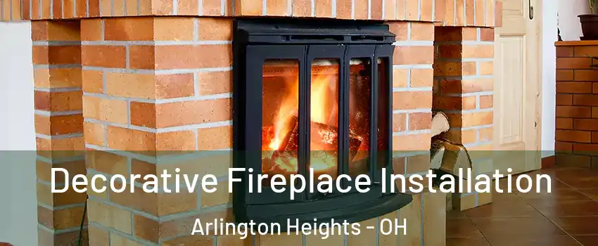 Decorative Fireplace Installation Arlington Heights - OH