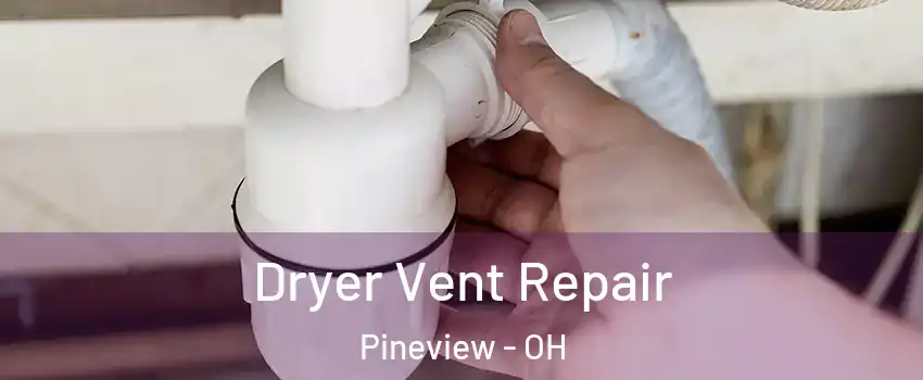 Dryer Vent Repair Pineview - OH