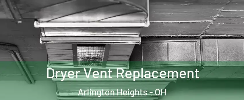 Dryer Vent Replacement Arlington Heights - OH