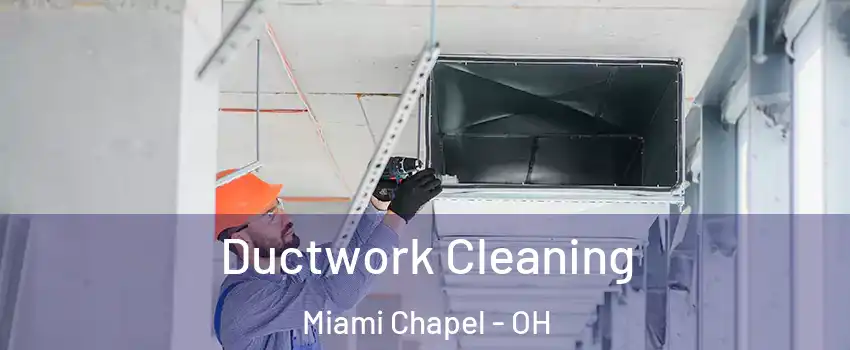 Ductwork Cleaning Miami Chapel - OH
