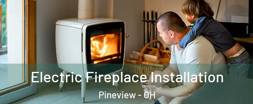 Electric Fireplace Installation Pineview - OH
