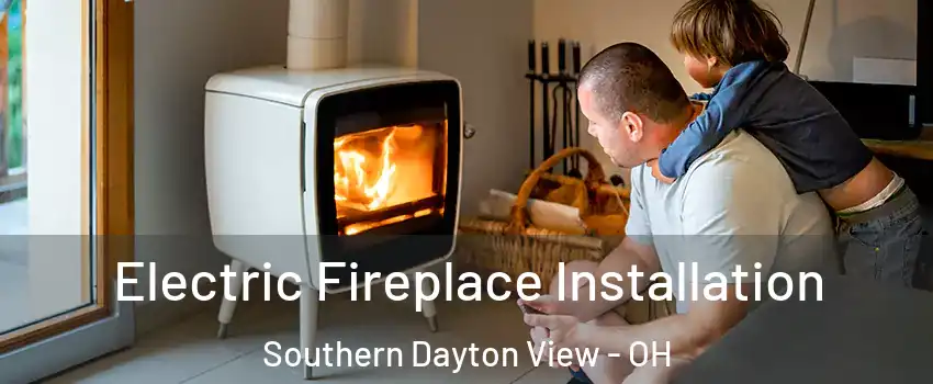 Electric Fireplace Installation Southern Dayton View - OH