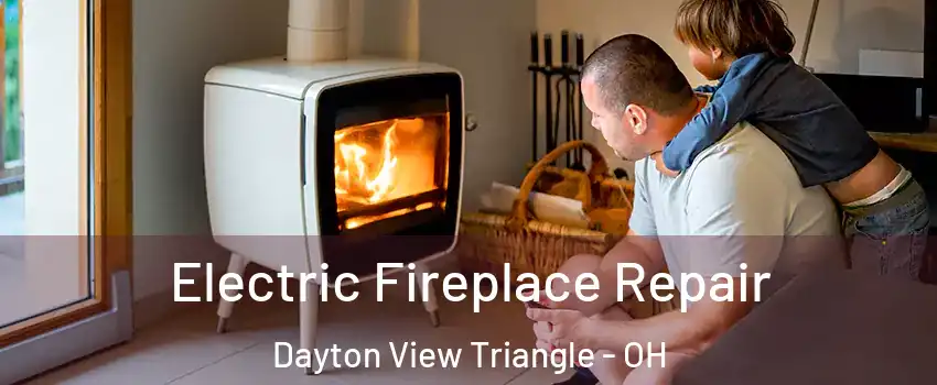 Electric Fireplace Repair Dayton View Triangle - OH