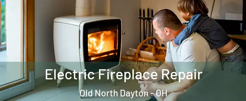 Electric Fireplace Repair Old North Dayton - OH