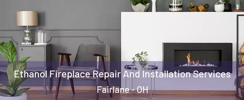 Ethanol Fireplace Repair And Installation Services Fairlane - OH