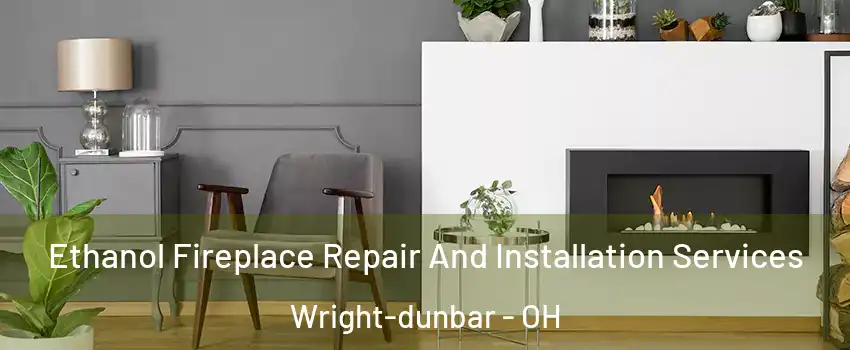 Ethanol Fireplace Repair And Installation Services Wright-dunbar - OH
