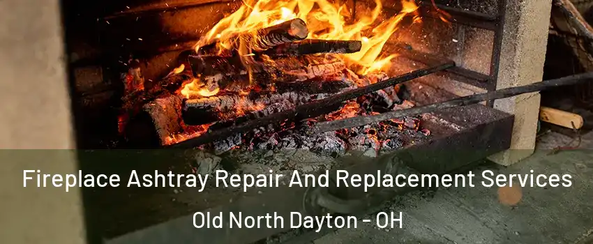 Fireplace Ashtray Repair And Replacement Services Old North Dayton - OH