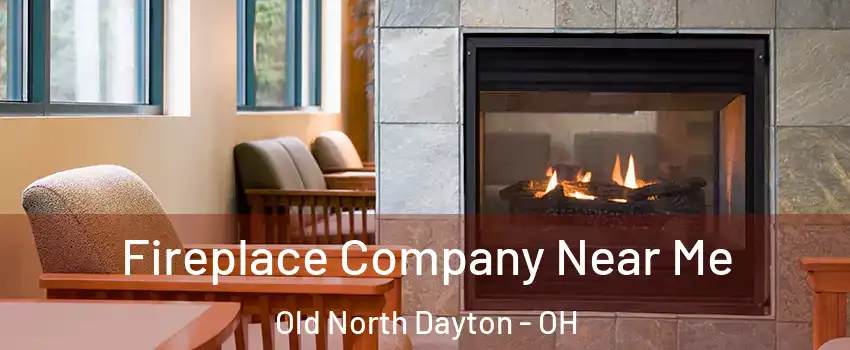 Fireplace Company Near Me Old North Dayton - OH