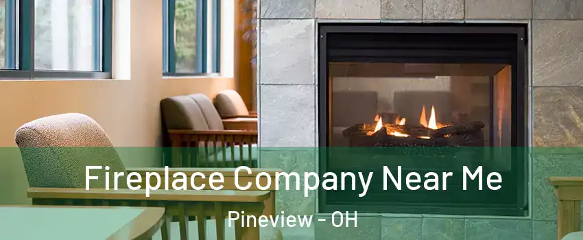 Fireplace Company Near Me Pineview - OH