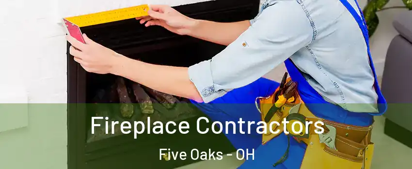 Fireplace Contractors Five Oaks - OH
