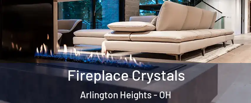Fireplace Crystals Arlington Heights - OH