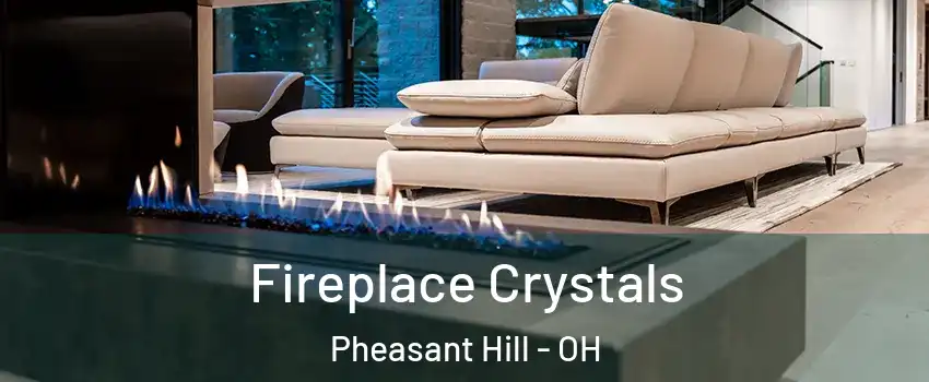 Fireplace Crystals Pheasant Hill - OH