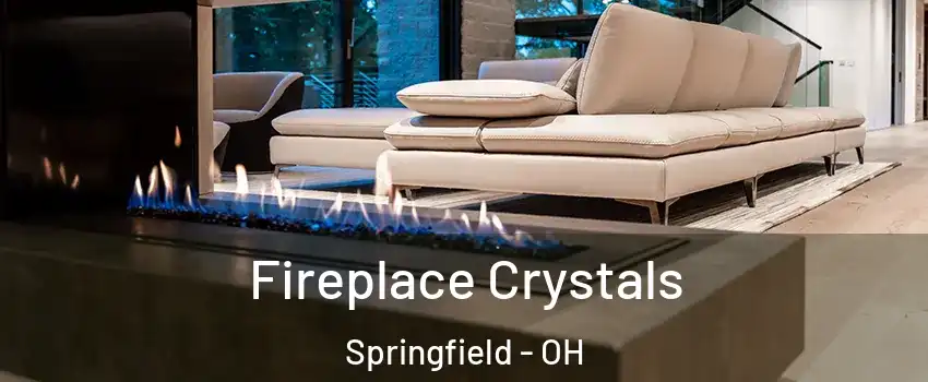 Fireplace Crystals Springfield - OH