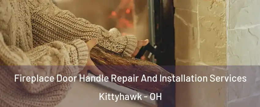Fireplace Door Handle Repair And Installation Services Kittyhawk - OH