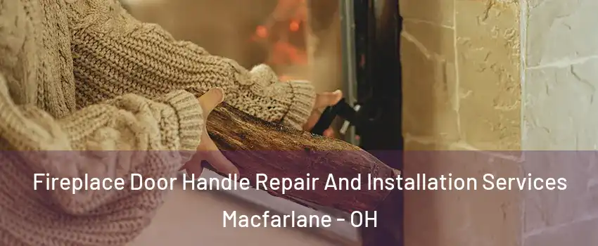 Fireplace Door Handle Repair And Installation Services Macfarlane - OH