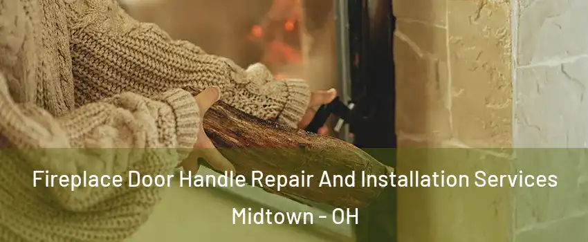 Fireplace Door Handle Repair And Installation Services Midtown - OH