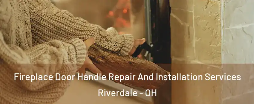 Fireplace Door Handle Repair And Installation Services Riverdale - OH