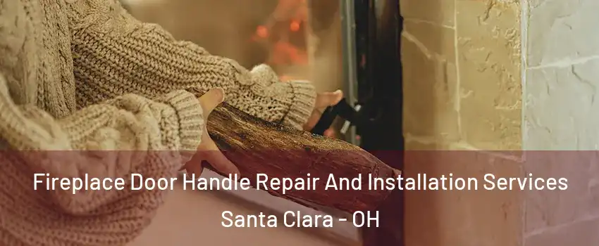 Fireplace Door Handle Repair And Installation Services Santa Clara - OH