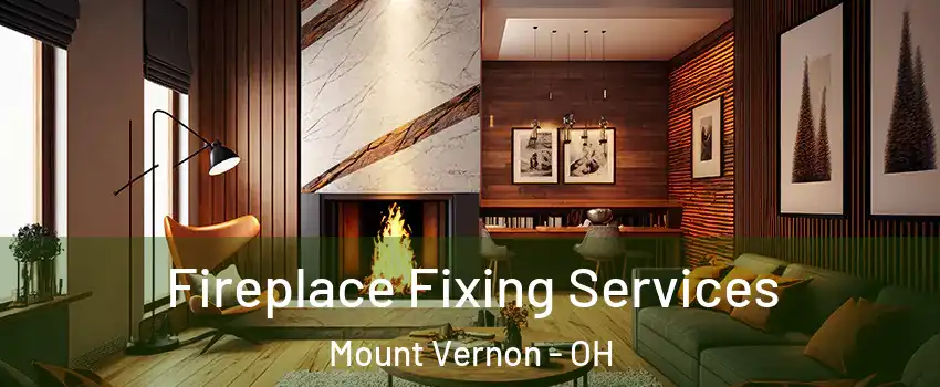 Fireplace Fixing Services Mount Vernon - OH