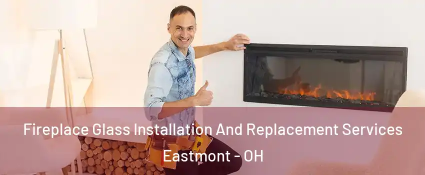 Fireplace Glass Installation And Replacement Services Eastmont - OH