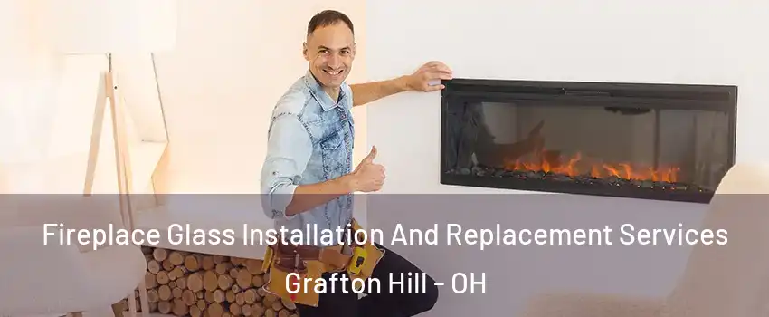 Fireplace Glass Installation And Replacement Services Grafton Hill - OH