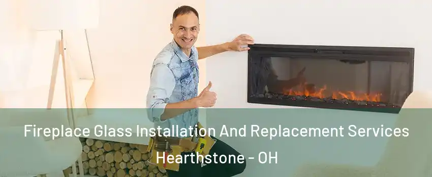 Fireplace Glass Installation And Replacement Services Hearthstone - OH