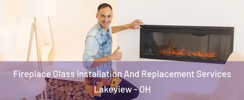 Fireplace Glass Installation And Replacement Services Lakeview - OH