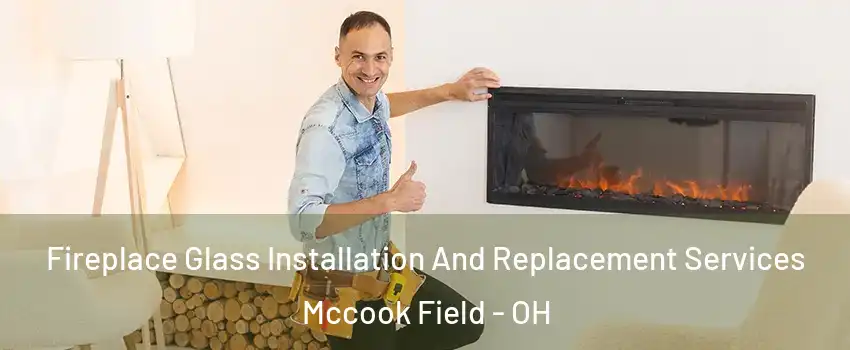 Fireplace Glass Installation And Replacement Services Mccook Field - OH