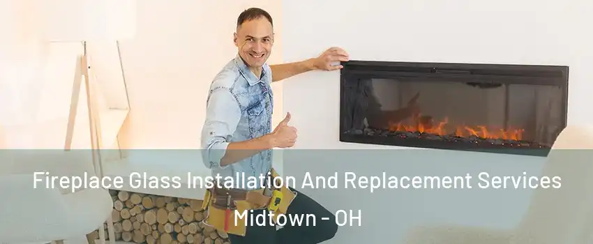 Fireplace Glass Installation And Replacement Services Midtown - OH