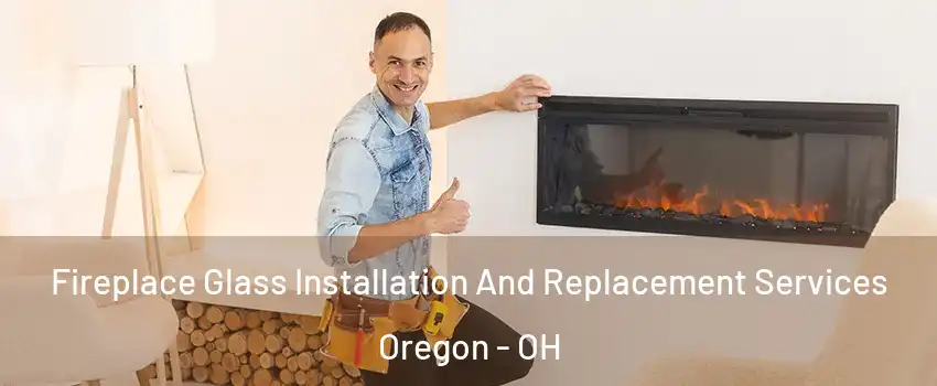 Fireplace Glass Installation And Replacement Services Oregon - OH