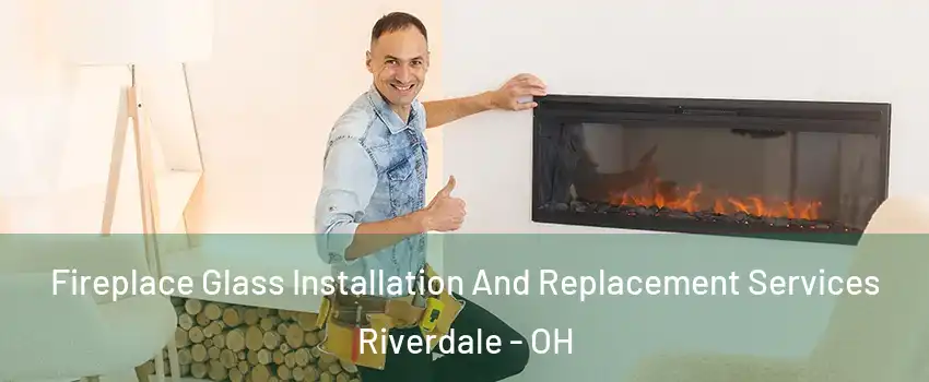 Fireplace Glass Installation And Replacement Services Riverdale - OH